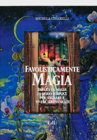 Title: Favolisticamente Magia: Imaparare la magia in modo semplice per sognare e vivere felicemente, Author: Michela Chiarelli