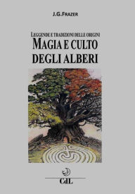 Title: Magia e Culto degli Alberi: Leggende e Tradizioni delle Origini, Author: J.G. Frazer