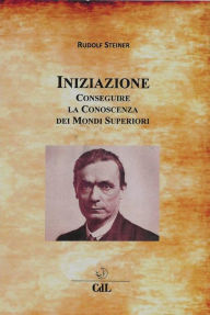 Title: Iniziazione: Conseguire la Conoscenza dei Mondi Superiori, Author: Rudolf Steiner