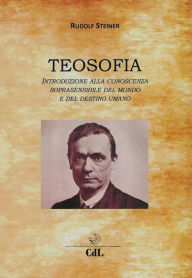 Title: Teosofia: Un'introduzione alla conoscenza supersensibile del mondo e del destino dell'uomo, Author: Rudolf Steiner