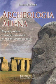 Title: Archeologia ALiena: Reperti, misteri e ricordi ancestrali di antichi visitatori alieni, Author: Roberto La Paglia