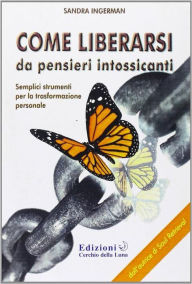 Title: Come Liberarsi da pensieri intossicanti: Semplici strumenti per la trasformazione personale, Author: Sandra Ingerman