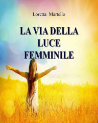 Title: La Via della Luce Femminile: Come Incontrare la Saggezza del Cuore, Author: Loretta Martello