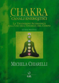 Title: Chakra e Canali Energetici: La tradizione sciamanica nell'uso dell'energia del corpo, Author: Michela Chiarelli