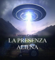 Title: Presenza Aliena: Ufo ed Entità Aliene sullaTerra, Author: Adriano Cardinali