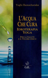 Title: L'Acqua che Cura: Idroterapia Yoga, Author: Yogi Ramacharaka