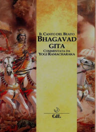 Title: Bhagavad Gita: Tradotta e curata da Yogi Ramacharaka, Author: Yogi Ramacharaka