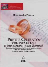 Title: Preti e Celibato: Volontà di Dio o Imposizione degli Uomini?: Celibato ecclesiastico: una nuova sfida per il Cristianesimo. Storia, fatti e documenti., Author: Roberto La Paglia