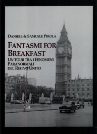 Title: Fantasmi for Breakfast: Un tour tra i fenomeni paranormali del Regno Unito, Author: Daniele Pirola