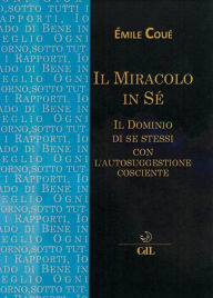 Title: Il Miracolo in Sè: Il dominio di se stessi, Author: Emile Coué