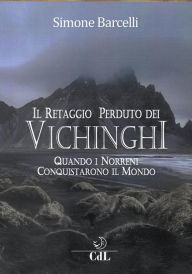 Title: Il Retaggio Perduto dei Vichinghi: Quando i Norreni conquistarono il mondo, Author: Simone Barcelli