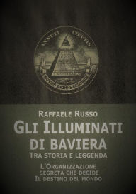 Title: Gli Illuminati di Baviera: Tra Storia e Leggenda, Author: Raffaele Russo