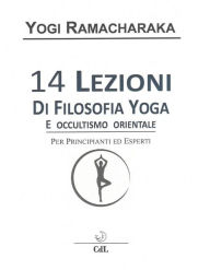 Title: 14 Lezioni di Filosofia Yoga e Occultismo Orientale, Author: Yogi Ramacharaka alias William Atkinson