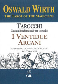 Title: I Ventidue Arcani: I tarocchi dei Maghi - Il Simbolismo delle Ventidue Chiavi, Author: Oswald Wirth