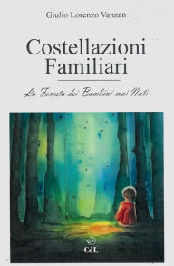 Title: Costellazioni Familiari: La Foresta dei Bambini Mai Nati, Author: Giulio Lorenzo Vanzan