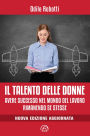 Il talento delle donne: Avere successo nel mondo del lavoro rimanendo se stesse