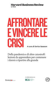 Title: Affrontare e vincere le crisi: Della pandemia e di altre catastrofi: lezioni da apprendere per contenere i danni e ripartire alla grande, Author: AA.VV.