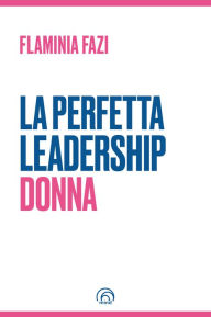 Title: La Perfetta Leadership Donna, Author: Flaminia Fazi