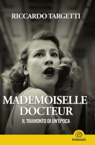 Title: Mademoiselle Docteur. Il tramonto di un'epoca, Author: Riccardo Targetti