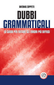 Title: Dubbi grammaticali: La guida per evitare gli errori pi diffusi, Author: Antonio Zoppetti