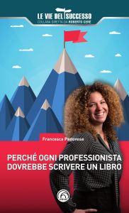 Title: Perché ogni professionista dovrebbe scrivere un libro, Author: Francesca Padovese