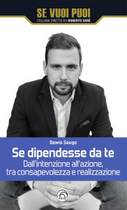 Title: Se dipendesse da te: Dall'intenzione all'azione, tra consapevolezza e realizzazione, Author: Dewis Saugo