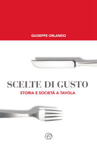 Title: Scelte di gusto: Storia e società a tavola, Author: Giuseppe Orlando