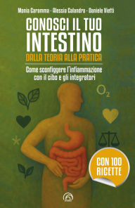 Title: Conosci il tuo intestino. Dalla teoria alla pratica: Come sconfiggere l'infiammazione con il cibo e gli integratori, Author: Monia Caramma
