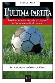 Title: L'ultima partita: Inchiesta su malattie e decessi sospetti nel gioco più bello del mondo, Author: Giulio Mola