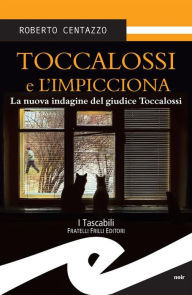 Title: Toccalossi e l'impicciona: La nuova indagine del giudice Toccalossi, Author: Roberto Centazzo
