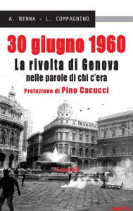 Title: 30 giugno 1960: La rivolta di Genova nelle parole di chi c'era, Author: A. Benna