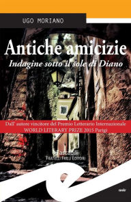 Title: Antiche amicizie: Indagine sotto il sole di Diano, Author: Ugo Moriano