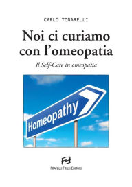 Title: Noi ci curiamo con l'omeopatia: Il Self-Care in omeopatia, Author: Carlo Tonarelli