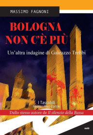 Title: Bologna non c'è più: Un'altra indagine di Galeazzo Trebbi, Author: Massimo Fagnoni