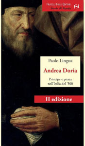 Title: Andrea Doria: Principe e pirata nell'Italia del '500, Author: Paolo Lingua