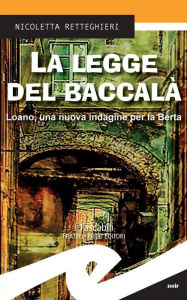 Title: La legge del baccalà: Loano, una nuova indagine per la Berta, Author: Nicoletta Retteghieri