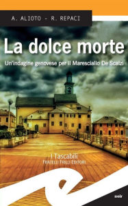 Title: La dolce morte: Un'indagine genovese per il Maresciallo De Scalzi, Author: Alessandra Alioto