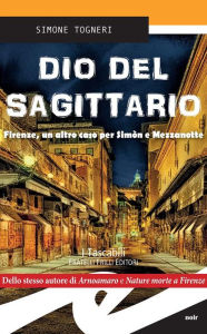 Title: Dio del Sagittario: Firenze, un altro caso per Simòn e Mezzanotte, Author: Simone Togneri