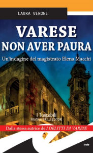 Title: Varese Non aver paura: Un'indagine del magistrato Elena Macchi, Author: Laura Veroni
