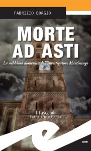 Title: Morte ad Asti: La nebbiosa domenica dell'investigatore Martinengo, Author: Fabrizio Borgio