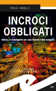 Title: Incroci obbligati: Milano, le investigatrici per caso Bonetti e Valli indagano, Author: Paola Varalli
