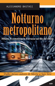 Title: Notturno metropolitano: Milano, il commissario Ferrazza sul filo del rasoio, Author: ALESSANDRO BASTASI