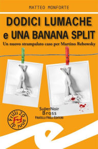 Title: Dodici lumache e una banana split: Un nuovo strampalato caso per Martino Rebowsky, Author: Matteo Monforte