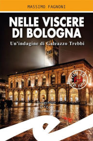 Title: Nelle viscere di Bologna: Un'indagine di Galeazzo Trebbi, Author: Massimo Fagnoni