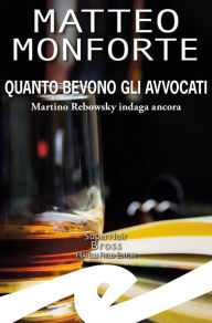 Title: Quanto bevono gli avvocati: Martino Rebowsky indaga ancora, Author: Matteo Monforte