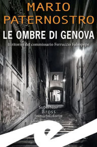 Title: Le ombre di Genova: Il ritorno del commissario Ferruccio Falsopepe, Author: Mario Paternostro