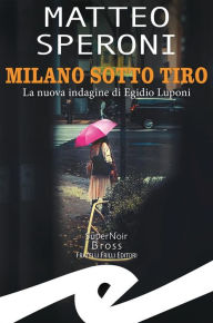 Title: Milano sotto tiro: La nuova indagine di Egidio Luponi, Author: Matteo Speroni