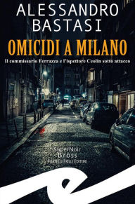 Title: Omicidi a Milano: Il commissario Ferrazza e l'ispettore Ceolin sotto attacco, Author: ALESSANDRO BASTASI