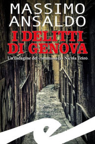 Title: I delitti di Genova: Un'indagine del commissario Nicola Teiro, Author: Massimo Ansaldo