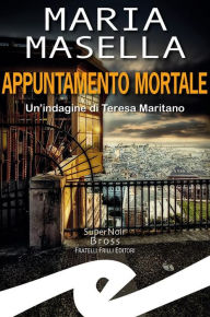 Title: Appuntamento mortale: Un'indagine di Teresa Maritano, Author: Maria Masella